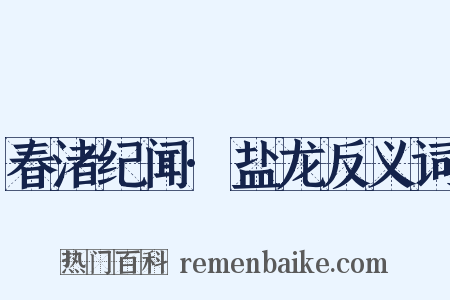 春渚纪闻·盐龙反义词是什么意思的图片